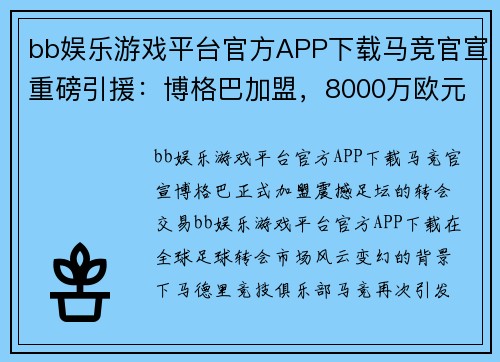 bb娱乐游戏平台官方APP下载马竞官宣重磅引援：博格巴加盟，8000万欧元转会费创纪录